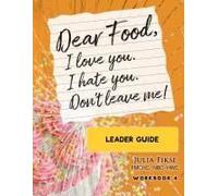 Dear Food, I Love You. I Hate You. Don't Leave Me! Workbook 4: Leader Guide