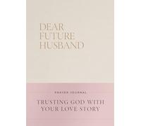 Dear Future Husband Prayer Journal: A Journaling Devotional for Christian Women Who Are Single, Dating, or Engaged to Prepare for Their Future Marriage