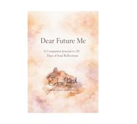 Dear Future Me: A Companion Journal to 30 Days of Soul Reflections