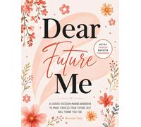 Dear Future Me: A Guided Decision-Making Workbook to Make Choices Your Future Self Will Thank You For