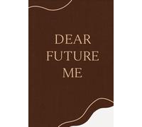 Dear Future Me: A Guided Journal to Capture Who You Are Today, Envision Your Future Self, and Reflect on How Far You’ve Come in the Years Ahead