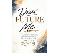 Dear Future Me: A Guided Journal to Reflect on Your Life, Capture Your Dreams, and Write a Letter to Your Future Self