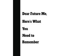 Dear Future Me, Here’s What You Need to Remember: A Funny Lined Notebook for Forgetful Minds | 150 Pages to Jot Down Notes, Ideas, and Reminders