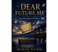 Dear Future Me: Mysterious Letters. A Retirement Community. A Psychological Thriller of Control and Consequence.