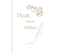 Dear, Gentle writer: For Writer who whisper to the page