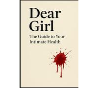 Dear Girl: The Guide to Your Intimate Health"