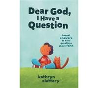 Dear God I Have a Question Honest Answers to Kids Questions About Faith by Kathryn Slattery Kathryn Slattery (Auteur)