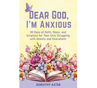 Dear God, I'm Anxious (A Devotional for Teens Battling Burnout, Drama & Doubt): 90 Days of Faith, Peace, and Scripture for Teen Girls Struggling with Anxiety and Overwhelm
