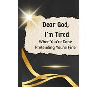 Dear God I'm Tired,: When You're Done Pretending, You're Fine