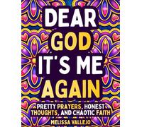 Dear God, It’s Me Again: Pretty Prayers, Honest Thoughts, and Chaotic Faith