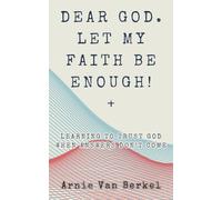 Dear God. Let My Faith Be Enough!: Learning To Trust God When Answers Don’t Come