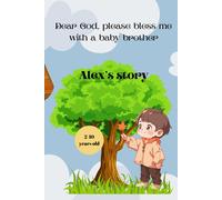 Dear God, Please Bless Me With A Baby Brother: Alex's Story
