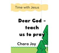 Dear God- Teach us to pray: Time with Jesus