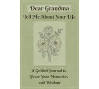Dear Grandma Tell Me About Your Life: A Guided Journal To Share Your Memories and Wisdom