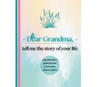 Dear Grandma, Tell Me the Story of Your Life: A Grandmother's Guided Journal of Memories, Wisdom and Love (Colour Version)