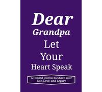 Dear Grandpa Let Your Heart Speak: A Guided Journal to Share Your Life, Love, and Legacy