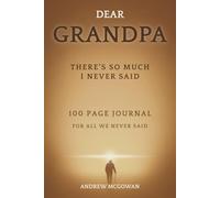 Dear Grandpa, There’s So Much I Never Said: A Grief Journal For Loss Of Grandfather To Remember His Wisdom, Honour His Life, And Say What Matters Most