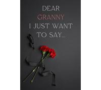 Dear Granny, I Just Want to Say...: A comforting journal to honor the cherished memories of your Granny