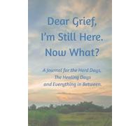 Dear Grief, I'm Still Here. Now What?: A Guided Grief Journal for Women and Adults to Navigate Loss, Heal Your Heart, and Honor Loved Ones