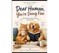 Dear Human, You're Doing Fine: The Secret Conversations of Your Pets