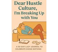 Dear Hustle Culture, I’m Breaking Up with You: A 50-Day Lazy Journal to Celebrate Doing Nothing