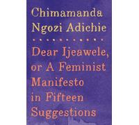 Dear Ijeawele, or A Feminist Manifesto in Fifteen Suggestions