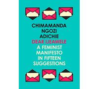 Dear Ijeawele, or a Feminist Manifesto in Fifteen Suggestions