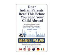Dear Indian Parents, Read This Before You Send Your Child Abroad: A Parent's Honest Guide from Class 10 to Landing - Canada, USA, UK, Australia, Germany, Ireland