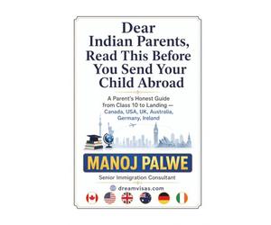 Dear Indian Parents, Read This Before You Send Your Child Abroad: A Parent's Honest Guide from Class 10 to Landing - Canada, USA, UK, Australia, Germany, Ireland