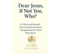 Dear Jesus, If Not You, Who?: A 31-Day and Beyond Devotional Journey from Disappointment to Divine Dependence