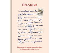 Dear Juliet: Letters from the Lovestruck and Lovelorn to Shakespeare's Juliet in Verona (Valentine's Day Gift, Romantic Gift, Anniversary Gift)