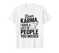 Dear Karma, J'Ai Une liste de Personnes Que Vous Avez manquées T-Shirt