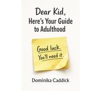 Dear Kid, Here's Your Guide to Adulthood. Good luck! You will need it.: The Survival Guide for Young Adults Nobody Bothered to Write. Until Now.