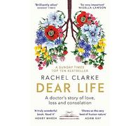 Dear Life: A Doctor's Story of Love, Loss and Consolation