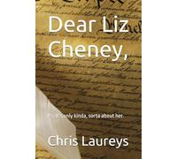 Dear Liz Cheney,: PS: It's only kinda, sorta about her.