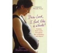 Dear Lord, I Feel Like a Whale: Knowing God's Touch Throughout Your Pregnancy - and Beyond Bullivant, Jane (Auteur)