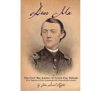 Dear Ma - The Civil War Letters Of Curtis Clay Pollock
