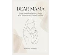 Dear Mama: Gentle Reminders for Every Mother Who Whispers 'Am I Enough?' at 3AM