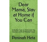 Dear Mama, Stay at Home if You Can: A Global Call to Embrace the Sacred work of Motherhood