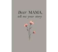 Dear Mama , tell me your story: A guided journal