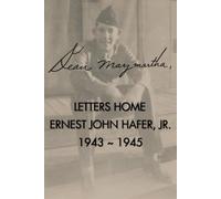 "Dear Mary Martha," Letters Home, Ernest John Hafer, Jr., 1943 ~ 1945