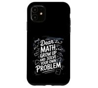 Dear Math Grow Up and Solve Your Own Problem Blague Coque pour iPhone 11