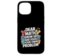 Dear Math Grow Up and Solve Your Own Problem Blague Coque pour iPhone 15