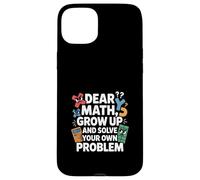 Dear Math Grow Up and Solve Your Own Problem Blague Coque pour iPhone 15 Plus