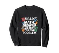Dear Math Grow Up and Solve Your Own Problem Blague Sweatshirt