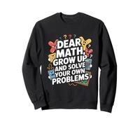 Dear Math Grow Up and Solve Your Own Problem Blague Sweatshirt