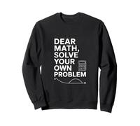 Dear Math Grow Up and Solve Your Own Problem Blague Sweatshirt