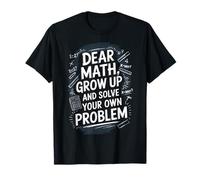 Dear Math Grow Up and Solve Your Own Problem Blague T-Shirt