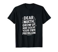 Dear Math Grow Up and Solve Your Own Problem Blague T-Shirt
