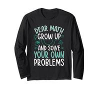 Dear Math Grow Up And Solve Your Own Problems Mathématiques Manche Longue